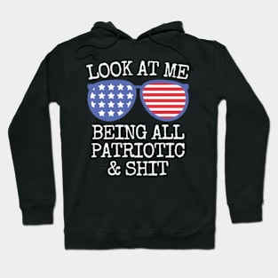 4th Of July Look At Me Being All Patriotic & shit Funny Sarcastic Hoodie